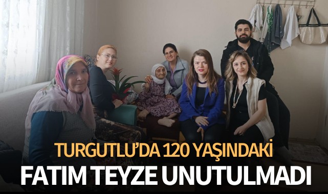 Turgutlu’da 120 yaşındaki Fatım Teyze unutulmadı
