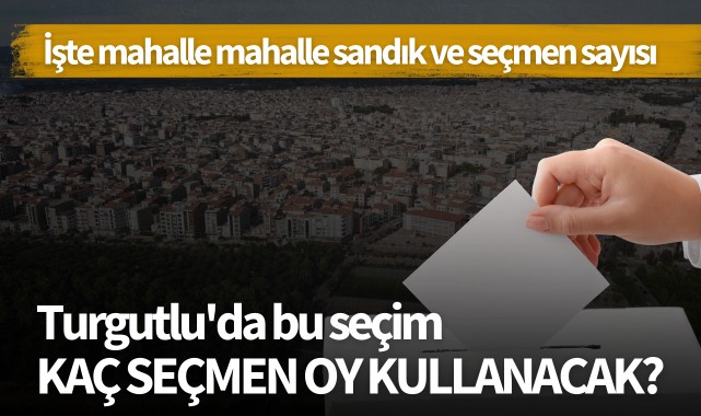 Turgutluda bu seçim kaç seçmen oy kullanacak?