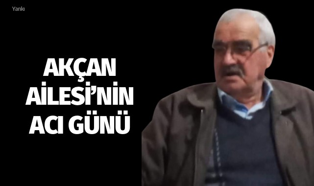 Akçan Ailesi’nin Acı Günü