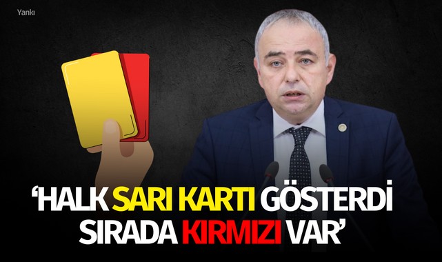 CHPli Vekil: Halk sarı kartı gösterdi, sırada kırmızı var
