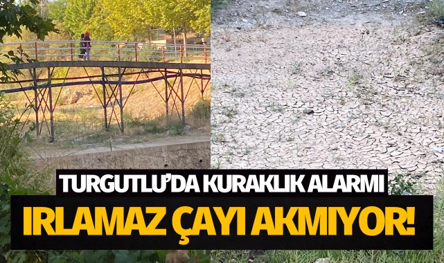 Turgutlu’da kuraklık alarmı: Irlamaz Çayı akmıyor!