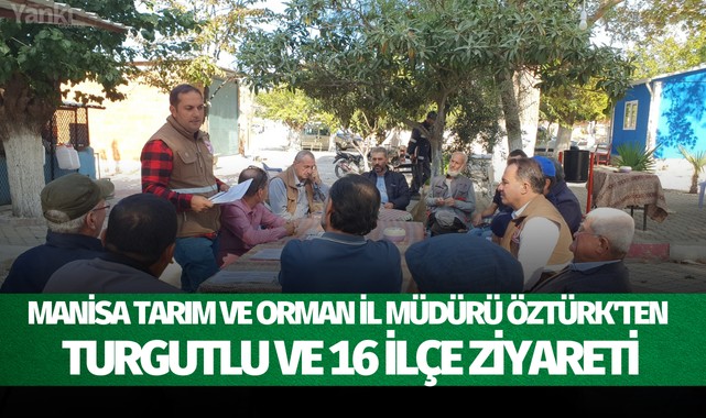 Manisa Tarım ve Orman İl Müdürü Öztürkten Turgutlu ve 16 ilçe ziyareti