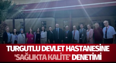 Turgutlu Devlet Hastanesine Sağlıkta Kalite denetimi