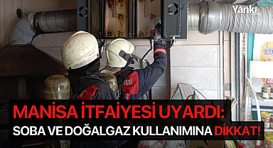 Manisa İtfaiyesi uyardı: Soba ve Doğalgaz kullanımına dikkat!