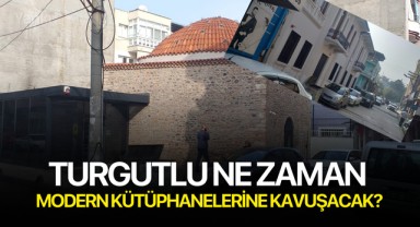 Turgutlu ne zaman modern kütüphanelerine kavuşacak?