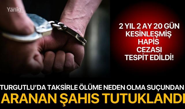 Turgutlu’da Taksirle Ölüme Neden Olma Suçundan Aranan Şahıs Tutuklandı