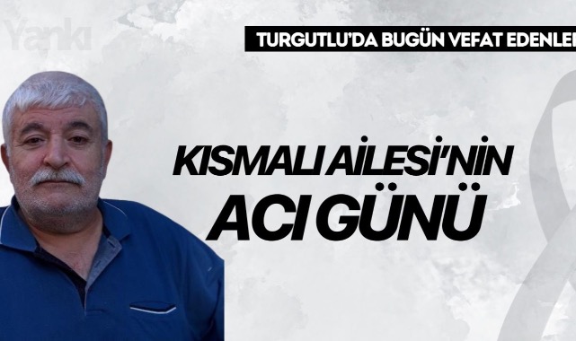 TURGUTLU ilçesinde iki aile, vefat haberleriyle yasa boğuldu.
